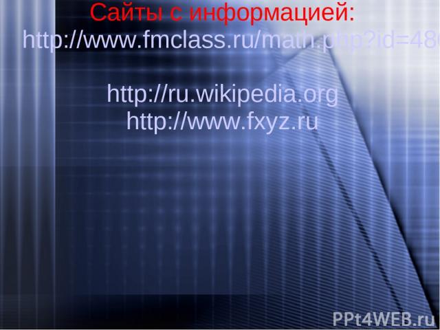 Сайты с информацией: http://www.fmclass.ru/math.php?id=4862626930263 http://ru.wikipedia.org http://www.fxyz.ru