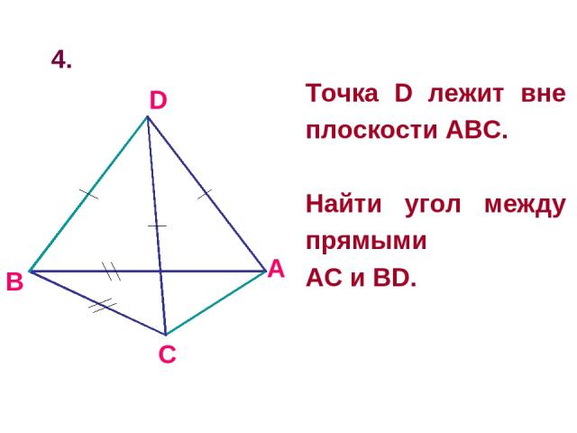 4. Точка D лежит вне плоскости АВС. Найти угол между прямыми AC и BD.