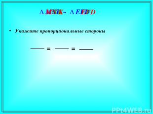 Укажите пропорциональные стороны Δ MNK ~ Δ EFD MN EF = NK FD = M K E D