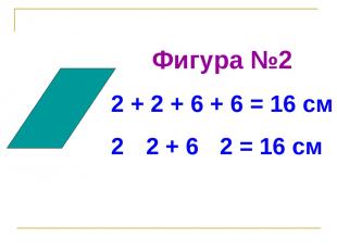Фигура №2 2 + 2 + 6 + 6 = 16 см 2 · 2 + 6 · 2 = 16 см