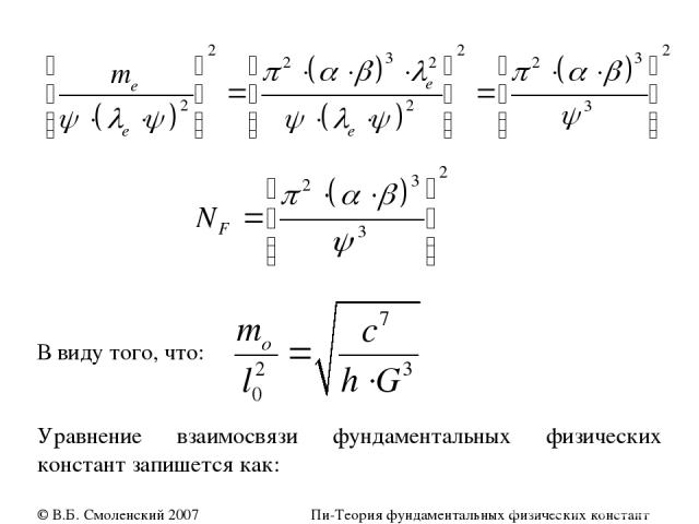 В виду того, что: Уравнение взаимосвязи фундаментальных физических констант запишется как: © В.Б. Смоленский 2007 Пи-Теория фундаментальных физических констант