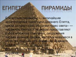 Египетские пирамиды — величайшие архитектурные памятники Древнего Египта, среди