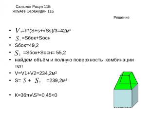 Салыков Расул 11Б Яхъяев Серажудин 11Б =h*(S+s+√Ss)/3=42м³ =Sбок+Sосн Sбок=49,2