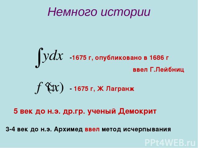 Немного истории -1675 г, опубликовано в 1686 г ввел Г.Лейбниц - 1675 г, Ж Лагранж 5 век до н.э. др.гр. ученый Демокрит 3-4 век до н.э. Архимед ввел метод исчерпывания