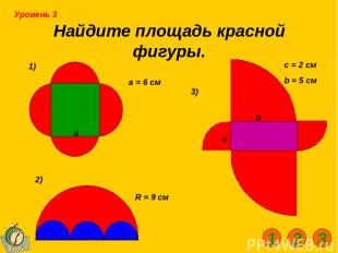 Найдите площадь красной фигуры. 1) 2) 3) а а = 6 см R = 9 см c = 2 см b = 5 см У