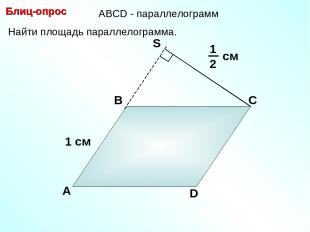 Найти площадь параллелограмма. Блиц-опрос А В С D 1 см см АBCD - параллелограмм