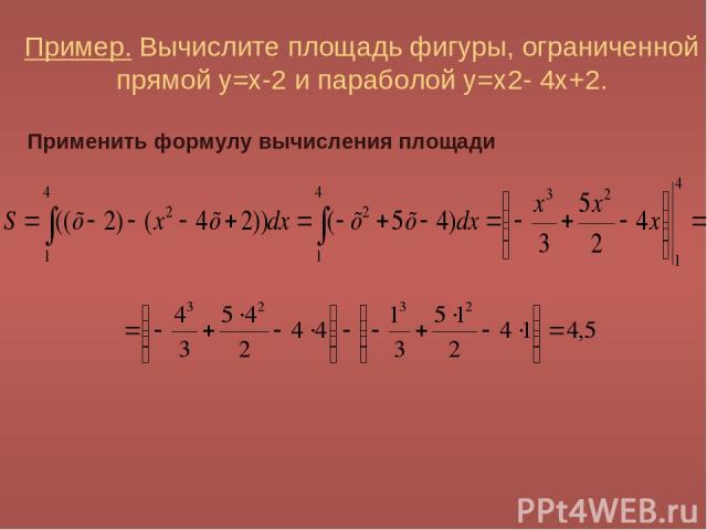 Пример. Вычислите площадь фигуры, ограниченной прямой y=x-2 и параболой y=x2- 4x+2. Применить формулу вычисления площади