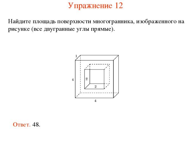 Найдите площадь поверхности многогранника, изображенного на рисунке (все двугранные углы прямые). Ответ. 48. Упражнение 12