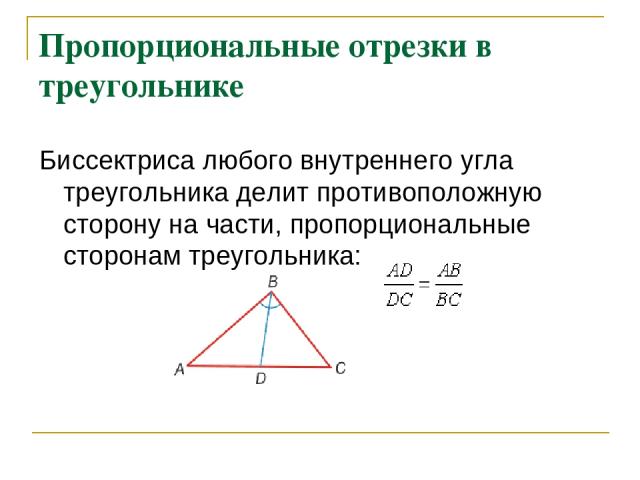 Пропорциональные отрезки в треугольнике Биссектриса любого внутреннего угла треугольника делит противоположную сторону на части, пропорциональные сторонам треугольника: