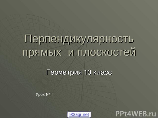 Перпендикулярность прямых и плоскостей Геометрия 10 класс Урок № 1 900igr.net
