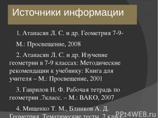 Источники информации 1. Атанасян Л. С. и др. Геометрия 7-9- М.: Просвещение, 200