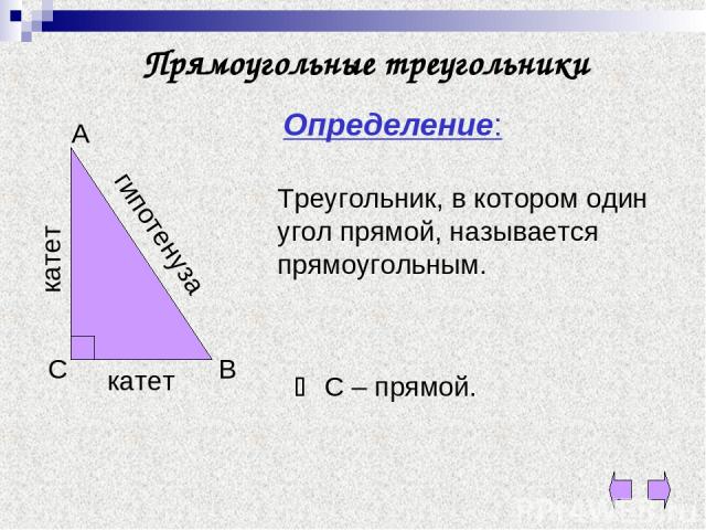 Прямоугольные треугольники Определение: Треугольник, в котором один угол прямой, называется прямоугольным. гипотенуза катет катет А В С С – прямой.