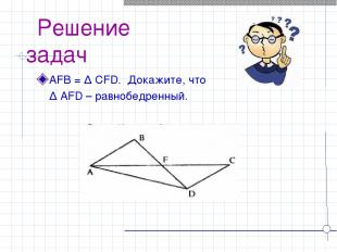 Решение задач AFB = ∆ CFD. Докажите, что ∆ AFD – равнобедренный.