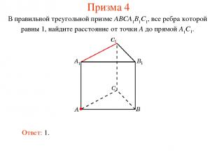 В правильной треугольной призме ABCA1B1C1, все ребра которой равны 1, найдите ра