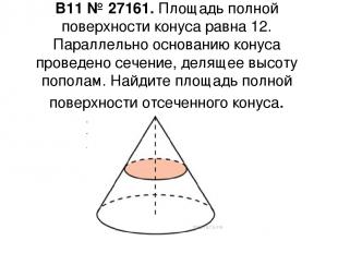 B11 № 27161. Площадь полной поверхности конуса равна 12. Параллельно основанию к
