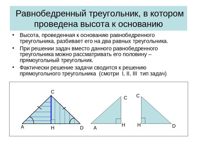 Равнобедренный треугольник, в котором проведена высота к основанию Высота, проведенная к основанию равнобедренного треугольника, разбивает его на два равных треугольника. При решении задач вместо данного равнобедренного треугольника можно рассматрив…