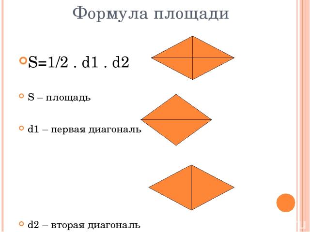 Формула площади S=1/2 . d1 . d2 S – площадь d1 – первая диагональ d2 – вторая диагональ