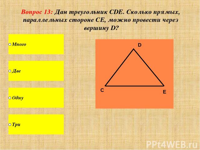 Вопрос 13: Дан треугольник CDE. Сколько прямых, параллельных стороне СЕ, можно провести через вершину D? С D E