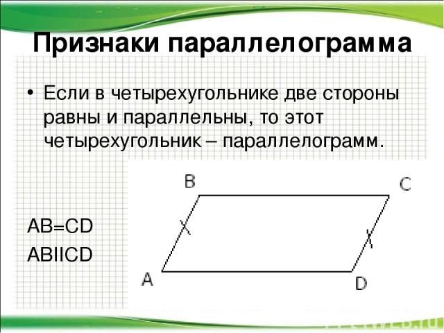 Признаки параллелограмма Если в четырехугольнике две стороны равны и параллельны, то этот четырехугольник – параллелограмм. AB=CD ABIICD