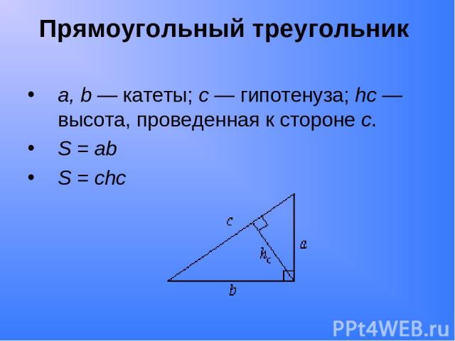 Прямоугольный треугольник a, b — катеты; c — гипотенуза; hc — высота, проведенная к стороне c. S = ab S = chc