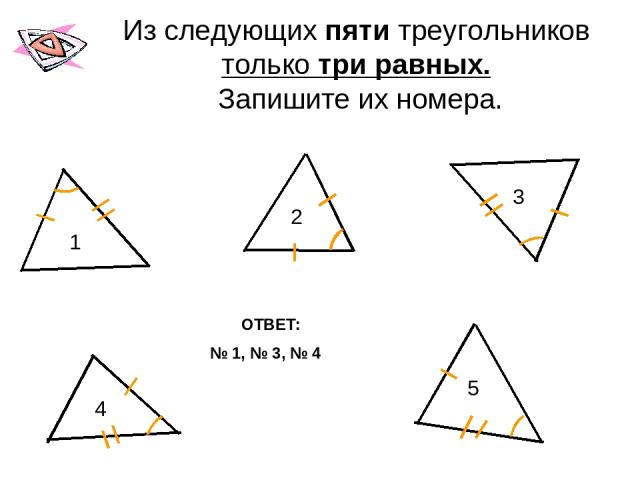 Из следующих пяти треугольников только три равных. Запишите их номера. ОТВЕТ: № 1, № 3, № 4 1 2 3 4 5
