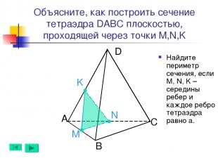 А B D C N M K Объясните, как построить сечение тетраэдра DABC плоскостью, проход