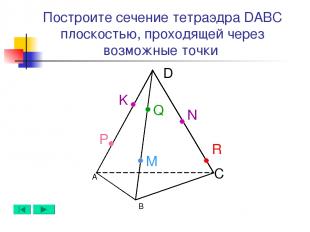 А B D C N M Q Построите сечение тетраэдра DABC плоскостью, проходящей через возм