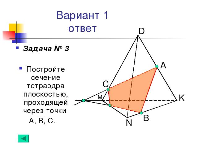 Вариант 1 ответ Задача № 3 Постройте сечение тетраэдра плоскостью, проходящей через точки А, В, С. А B М С