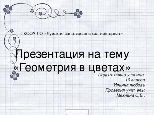 ГКООУ ЛO «Лужская санаторная школа-интернат» Презентация на тему «Геометрия в цв