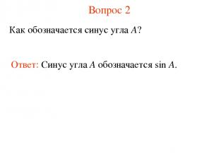 Вопрос 2 Как обозначается синус угла A? Ответ: Синус угла А обозначается sin A.