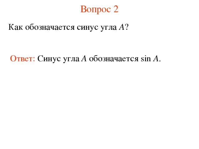 Вопрос 2 Как обозначается синус угла A? Ответ: Синус угла А обозначается sin A.