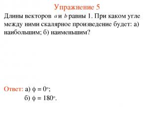 Упражнение 5 Ответ: а) = 0о; Длины векторов и равны 1. При каком угле между ними