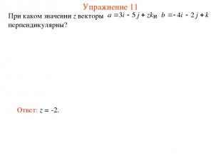 Упражнение 11 При каком значении z векторы и перпендикулярны? Ответ: z = -2.