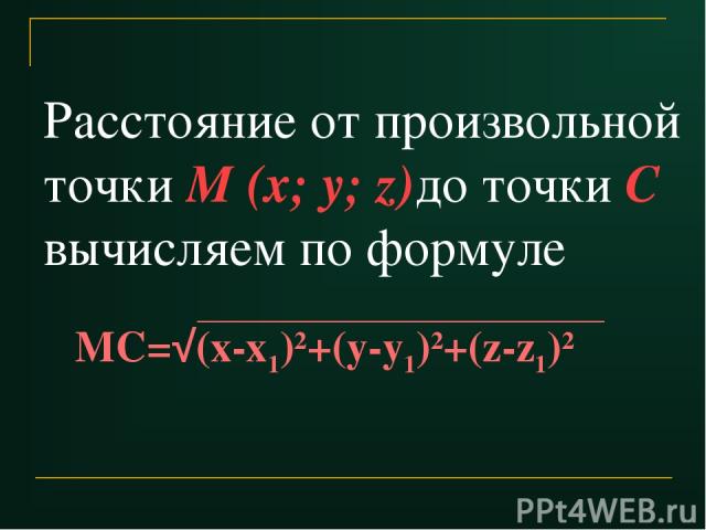 Расстояние от произвольной точки M (x; y; z)до точки С вычисляем по формуле МС=√(x-x1)2+(y-y1)2+(z-z1)2