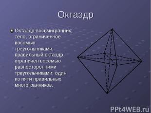 Октаэдр Октаэдр-восьмигранник; тело, ограниченное восемью треугольниками; правил