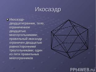 Икосаэдр Икосаэдр-двадцатигранник, тело, ограниченное двадцатью многоугольниками