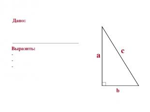 Дано: прямоугольный треугольник a,b катеты с- гипотенуза Выразить: с через а и b
