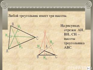 Любой треугольник имеет три высоты. На рисунках отрезки AH1, BH2, CH3 – высоты т