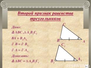 Второй признак равенства треугольников Дано: Δ АВС ,Δ А1В1С1 ВА = В1А1, В = В1..