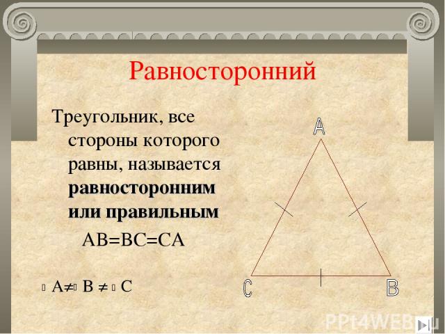 Равносторонний Треугольник, все стороны которого равны, называется равносторонним или правильным AB=BC=CA A≠ B ≠ C
