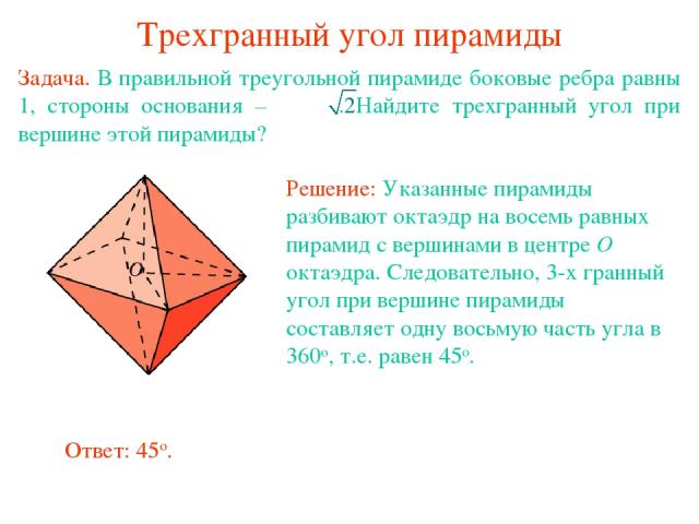 Трехгранный угол пирамиды Задача. В правильной треугольной пирамиде боковые ребра равны 1, стороны основания – . Найдите трехгранный угол при вершине этой пирамиды?