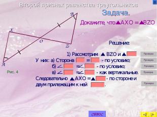 Второй признак равенства треугольников Докажите, что AXO = BZO Решение: A X B Z