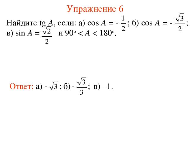 Упражнение 6 Найдите tg A, если: а) cos A = ; б) cos A = ; в) sin A = и 90о < A < 180о. в) –1.
