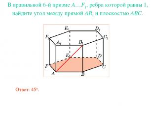 В правильной 6-й призме A…F1, ребра которой равны 1, найдите угол между прямой A