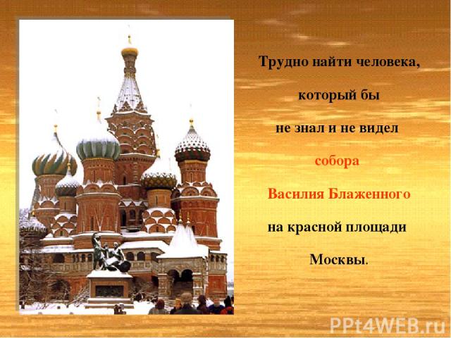 Трудно найти человека, который бы не знал и не видел собора Василия Блаженного на красной площади Москвы.