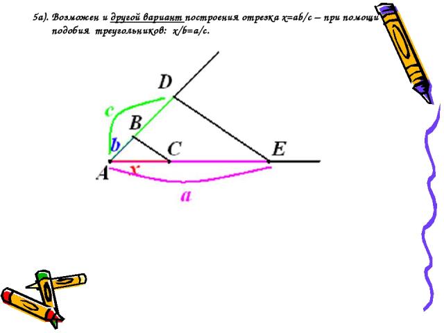 5a). Возможен и другой вариант построения отрезка х=ab/с – при помощи подобия треугольников: x/b=a/c.