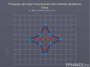 * В + Г/2 − 1 =9+8/2-1=9+4-1=12 Площадь фигуры полученная при помощи формулы Пик