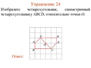 Упражнение 24 Изобразите четырехугольник, симметричный четырехугольнику ABCD, от