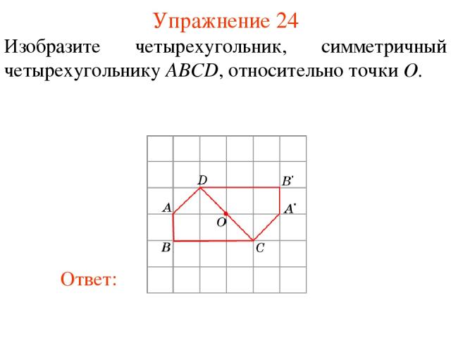 Упражнение 24 Изобразите четырехугольник, симметричный четырехугольнику ABCD, относительно точки O.