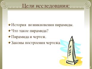 Цели исследования: История возникновения пирамиды. Что такое пирамида? Пирамида